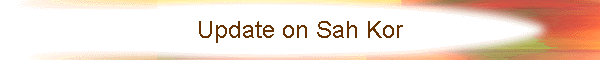 Update on Sah Kor