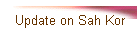 Update on Sah Kor