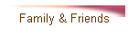 Family & Friends